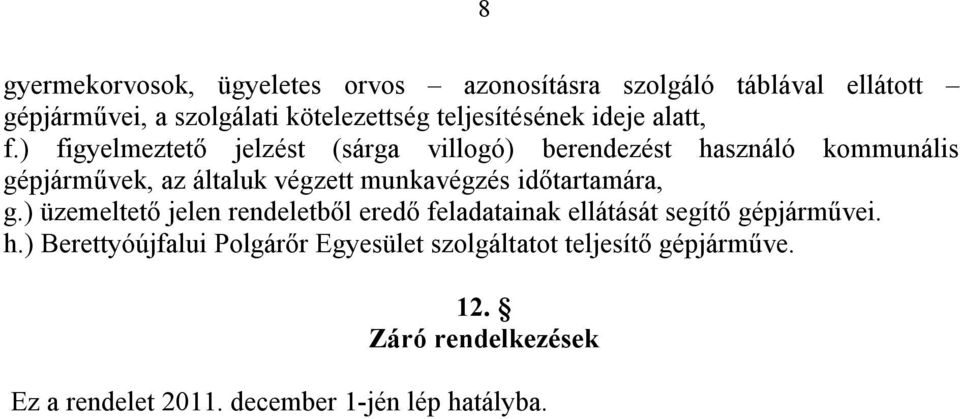 ) figyelmeztető jelzést (sárga villogó) berendezést használó kommunális gépjárművek, az általuk végzett munkavégzés