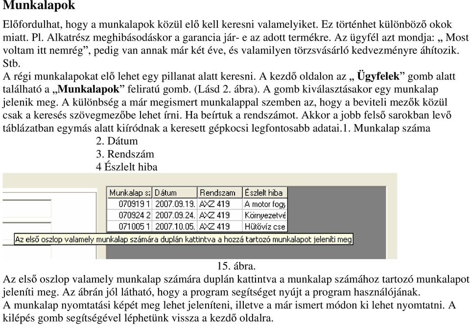 A kezd oldalon az Ügyfelek gomb alatt található a Munkalapok feliratú gomb. (Lásd 2. ábra). A gomb kiválasztásakor egy munkalap jelenik meg.