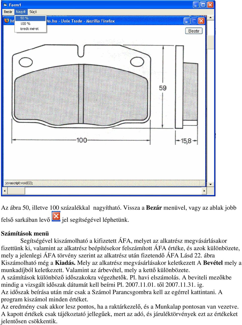 jelenlegi ÁFA törvény szerint az alkatrész után fizetend ÁFA Lásd 22. ábra Kiszámolható még a Kiadás. Mely az alkatrész megvásárlásakor keletkezett A Bevétel mely a munkadíjból keletkezett.