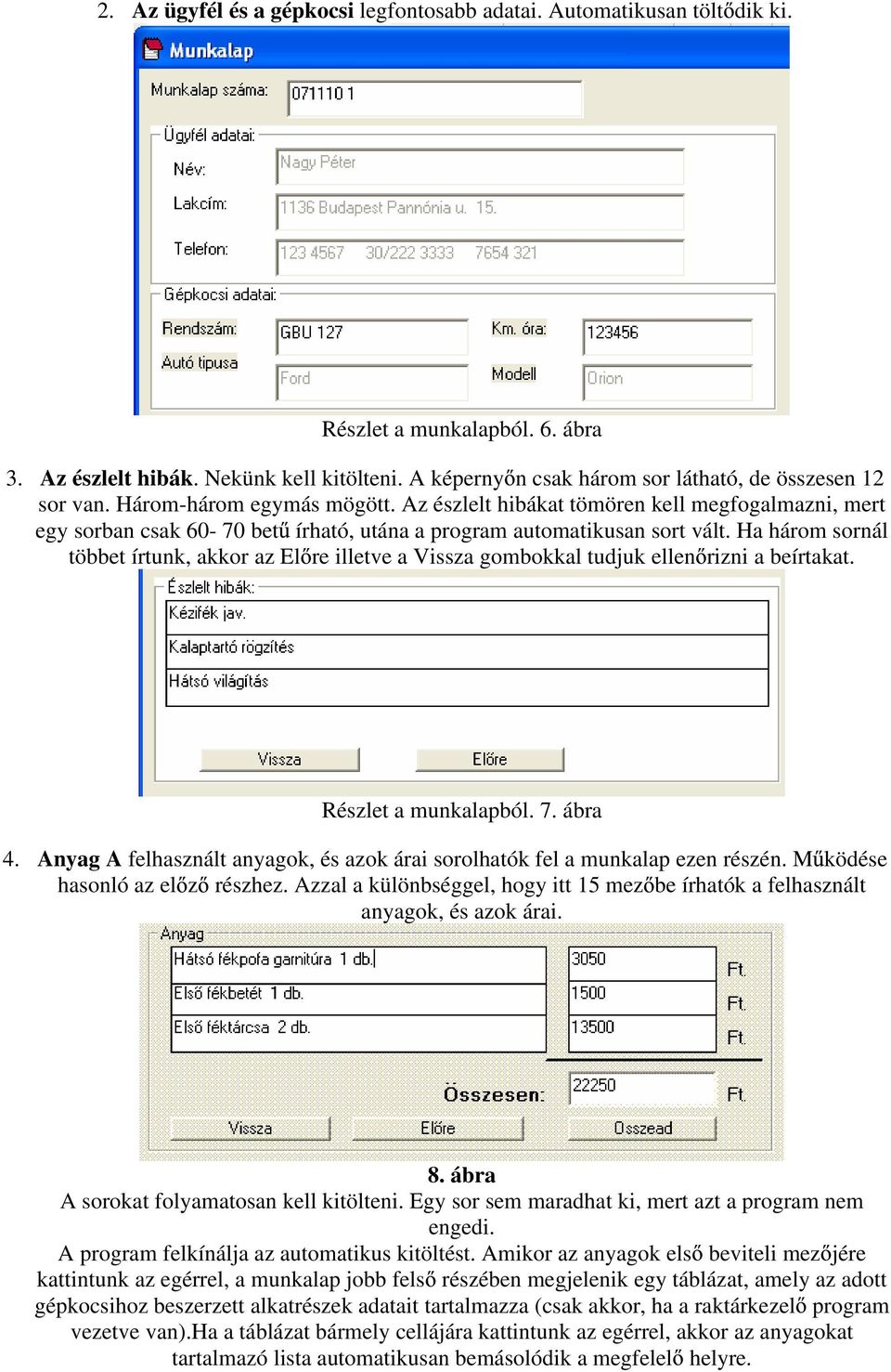 Az észlelt hibákat tömören kell megfogalmazni, mert egy sorban csak 60-70 bet írható, utána a program automatikusan sort vált.