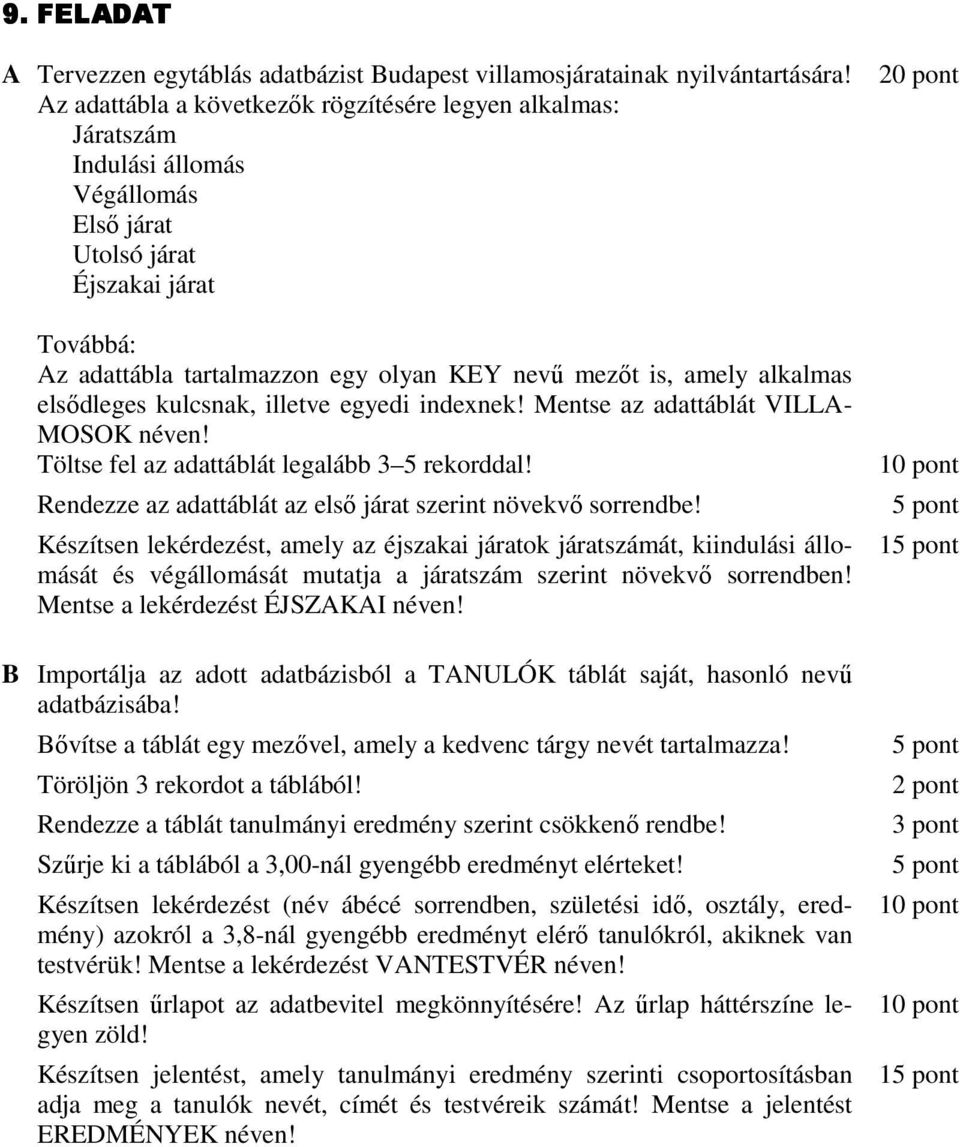 alkalmas elsıdleges kulcsnak, illetve egyedi indexnek! Mentse az adattáblát VILLA- MOSOK néven! Rendezze az adattáblát az elsı járat szerint növekvı sorrendbe!