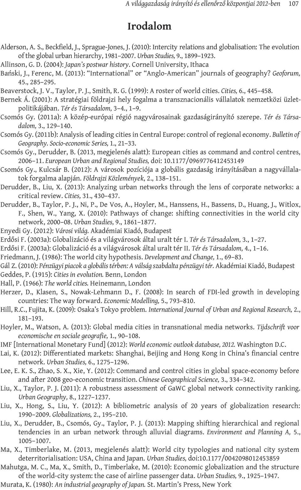 Cornell University, Ithaca Bański, J., Ferenc, M. (2013): International or Anglo-American journals of geography? Geoforum, 45., 285 295. Beaverstock, J. V., Taylor, P. J., Smith, R. G. (1999): A roster of world cities.