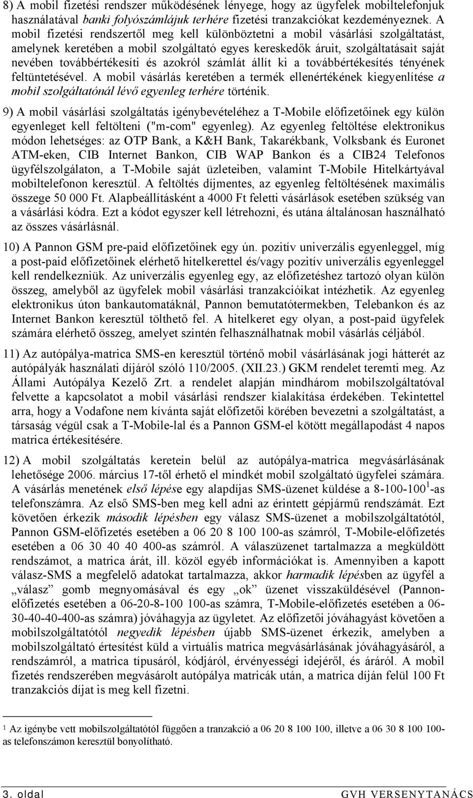 azokról számlát állít ki a továbbértékesítés tényének feltüntetésével. A mobil vásárlás keretében a termék ellenértékének kiegyenlítése a mobil szolgáltatónál lévő egyenleg terhére történik.