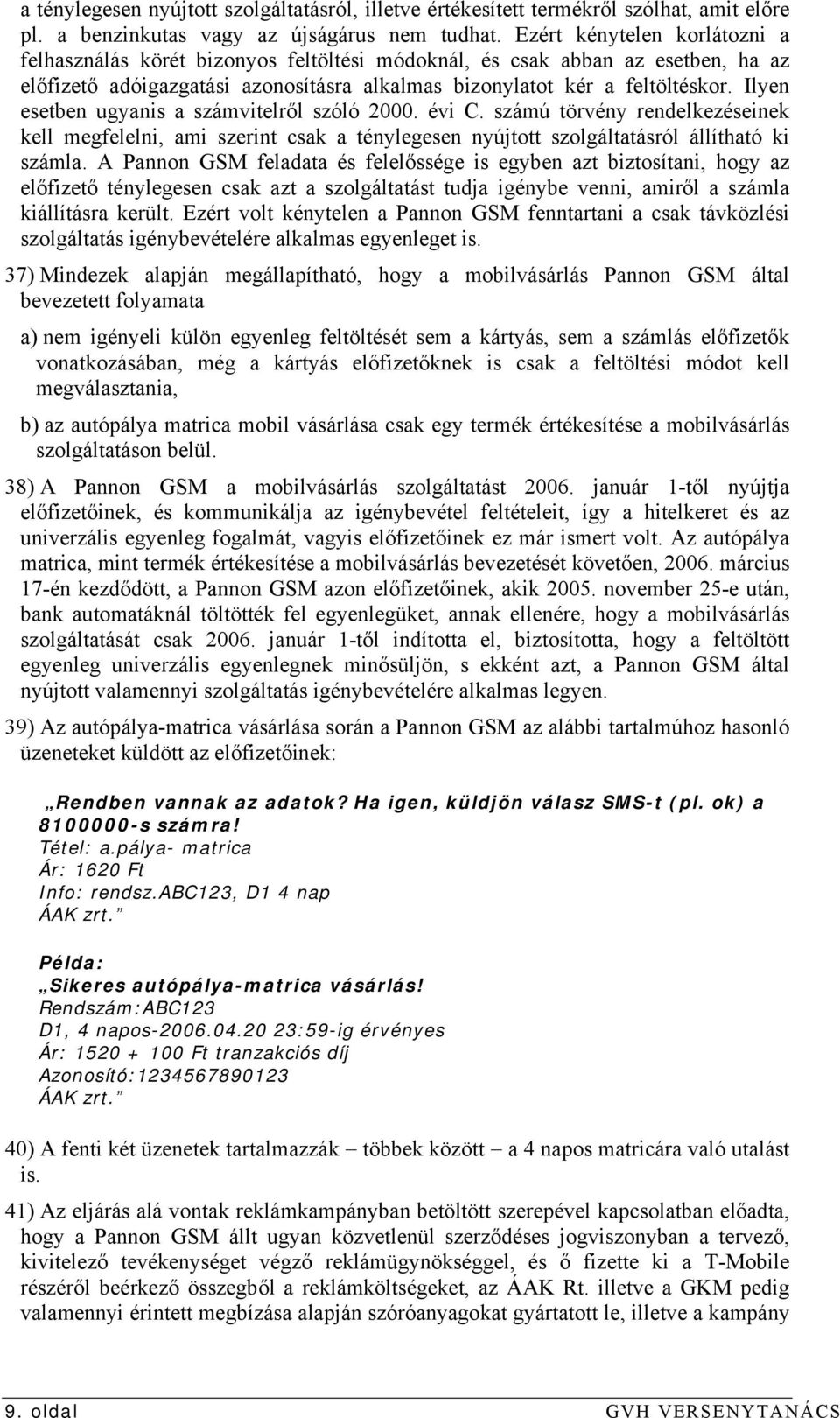 Ilyen esetben ugyanis a számvitelről szóló 2000. évi C. számú törvény rendelkezéseinek kell megfelelni, ami szerint csak a ténylegesen nyújtott szolgáltatásról állítható ki számla.