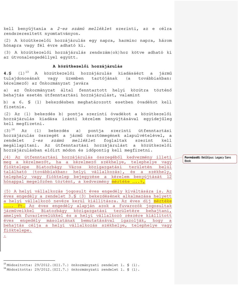 (1) 13 A közútkezelői hozzájárulás kiadásáért a jármű tulajdonosának vagy üzemben tartójának (a továbbiakban: kérelmező) az Önkormányzat javára a) az Önkormányzat által fenntartott helyi közútra