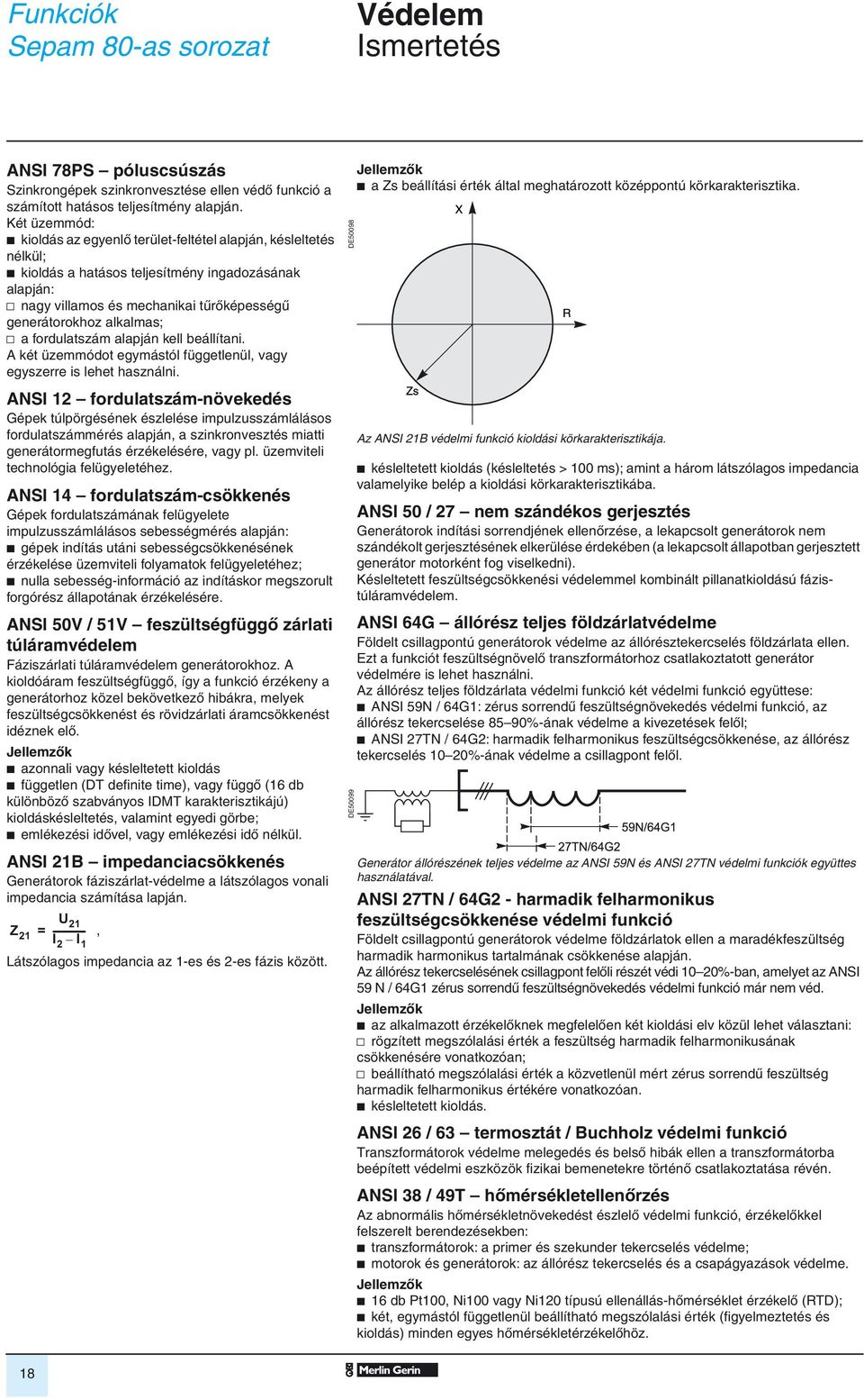 alkalmas; v a fordulatszám alapján kell beállítani. A két üzemmódot egymástól függetlenül, vagy egyszerre is lehet használni.