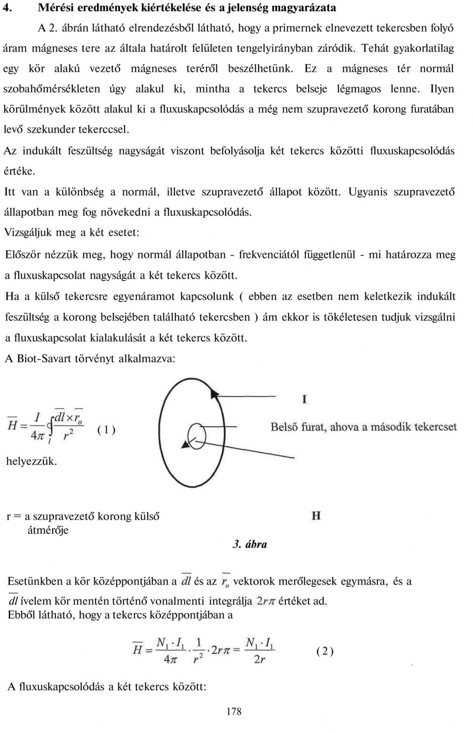 Tehát gyakorlatilag egy kör alakú vezető mágneses teréről beszélhetünk. Ez a mágneses tér normál szobahőmérsékleten úgy alakul ki, mintha a tekercs belseje légmagos lenne.