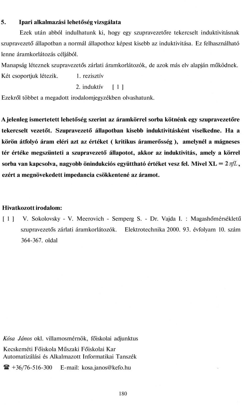 induktív [ 1 ] Ezekről többet a megadott irodalomjegyzékben olvashatunk. A jelenleg ismertetett lehetőség szerint az áramkörrel sorba kötnénk egy szupravezetőre tekercselt vezetőt.