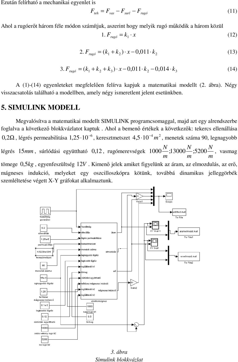 Négy visszacoás taáható a modeben, amey négy ismeretent jeent esetünkben. 5.