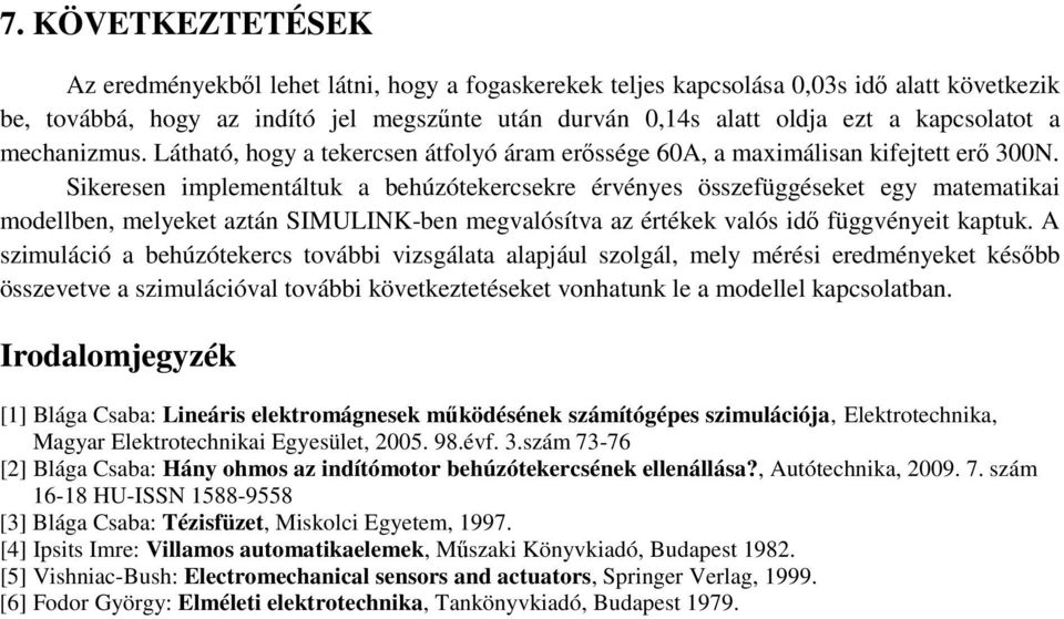 Sikeresen impementátuk a behúzótekercsekre érvényes összefüggéseket egy matematikai modeben, meyeket aztán SIMULINK-ben megvaósítva az értékek vaós idı függvényeit kaptuk.