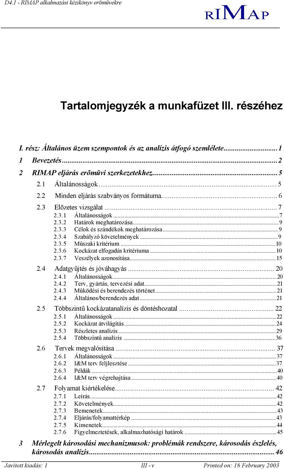 ..9 2.3.5 Mûszaki kritérium...10 2.3.6 Kockázat elfogadás kritériuma...10 2.3.7 Veszélyek azonosítása...15 2.4 Adatgyûjtés és jóváhagyás... 20 2.4.1 Általánosságok...20 2.4.2 Terv, gyártás, tervezési adat.