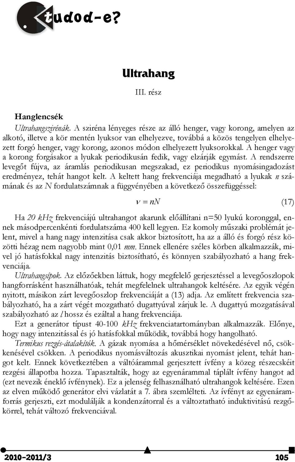 elhelyezett lyuksorokkal. A henger vagy a korong forgásakor a lyukak periodikusán fedik, vagy elzárják egymást.