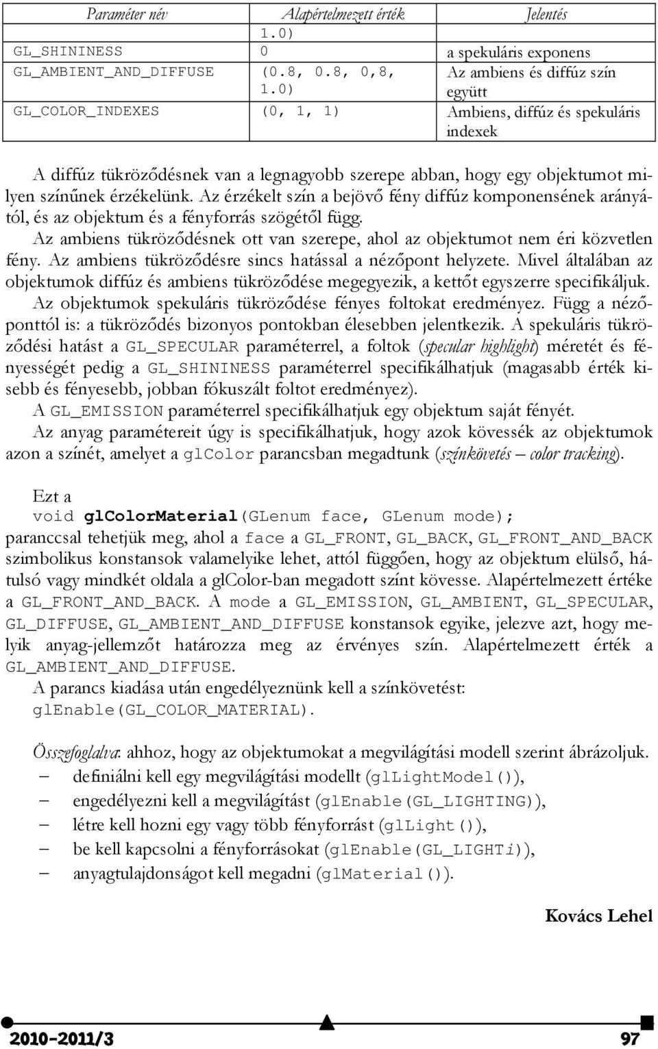 érzékelünk. Az érzékelt szín a bejövő fény diffúz komponensének arányától, és az objektum és a fényforrás szögétől függ.