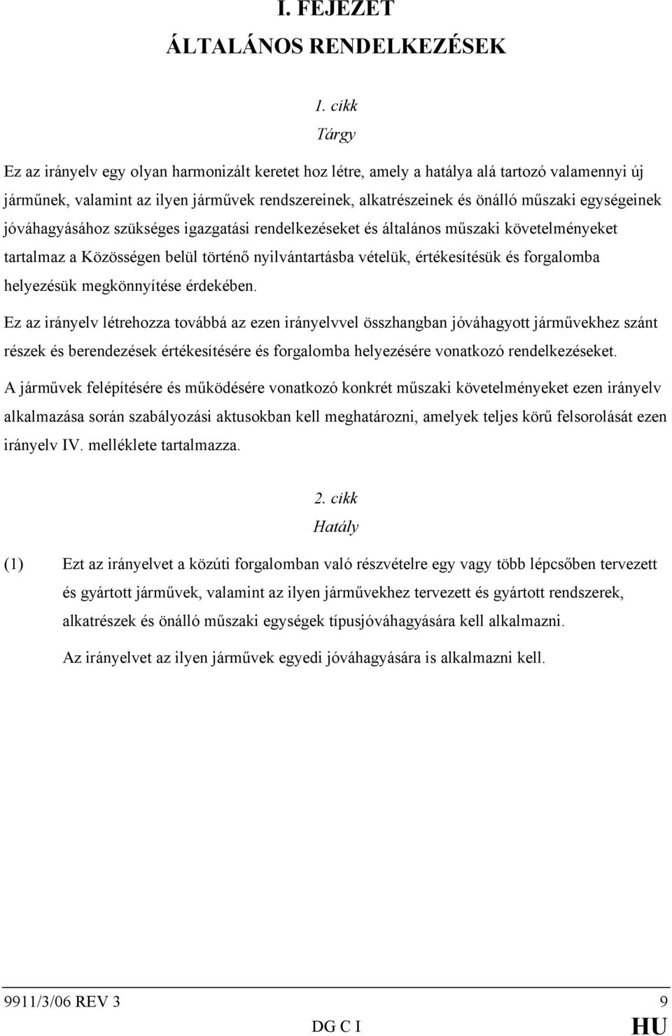 egységeinek jóváhagyásához szükséges igazgatási rendelkezéseket és általános műszaki követelményeket tartalmaz a Közösségen belül történő nyilvántartásba vételük, értékesítésük és forgalomba