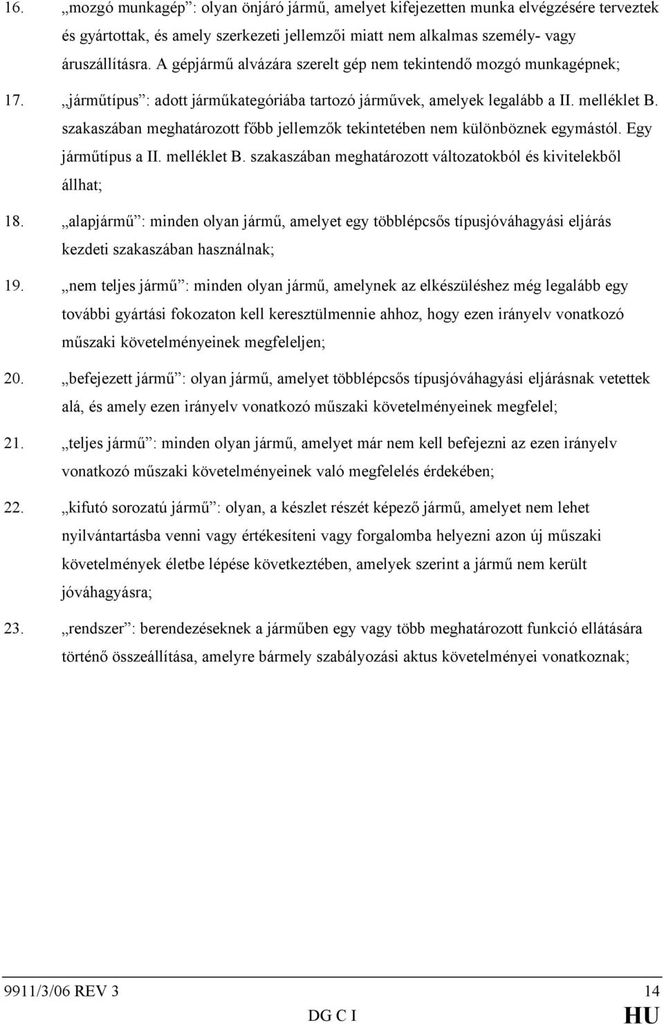 szakaszában meghatározott főbb jellemzők tekintetében nem különböznek egymástól. Egy járműtípus a II. melléklet B. szakaszában meghatározott változatokból és kivitelekből állhat; 18.