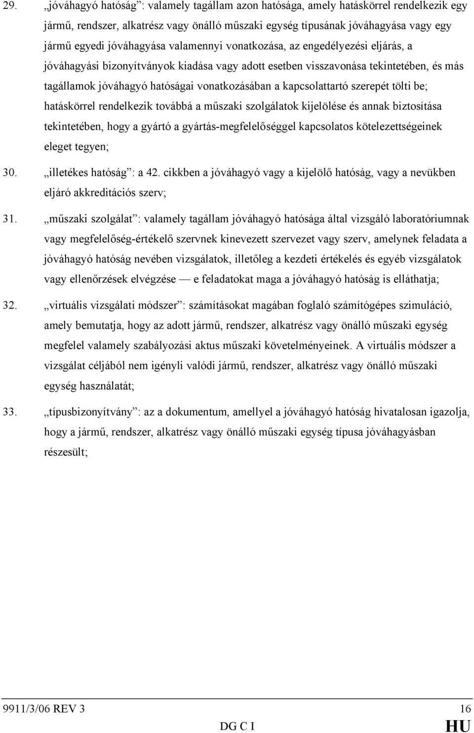 kapcsolattartó szerepét tölti be; hatáskörrel rendelkezik továbbá a műszaki szolgálatok kijelölése és annak biztosítása tekintetében, hogy a gyártó a gyártás-megfelelőséggel kapcsolatos