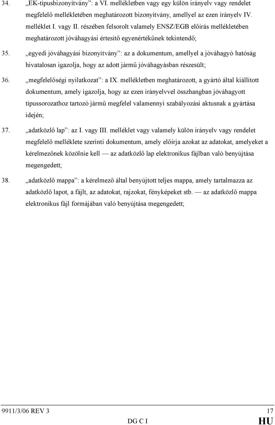 egyedi jóváhagyási bizonyítvány : az a dokumentum, amellyel a jóváhagyó hatóság hivatalosan igazolja, hogy az adott jármű jóváhagyásban részesült; 36. megfelelőségi nyilatkozat : a IX.