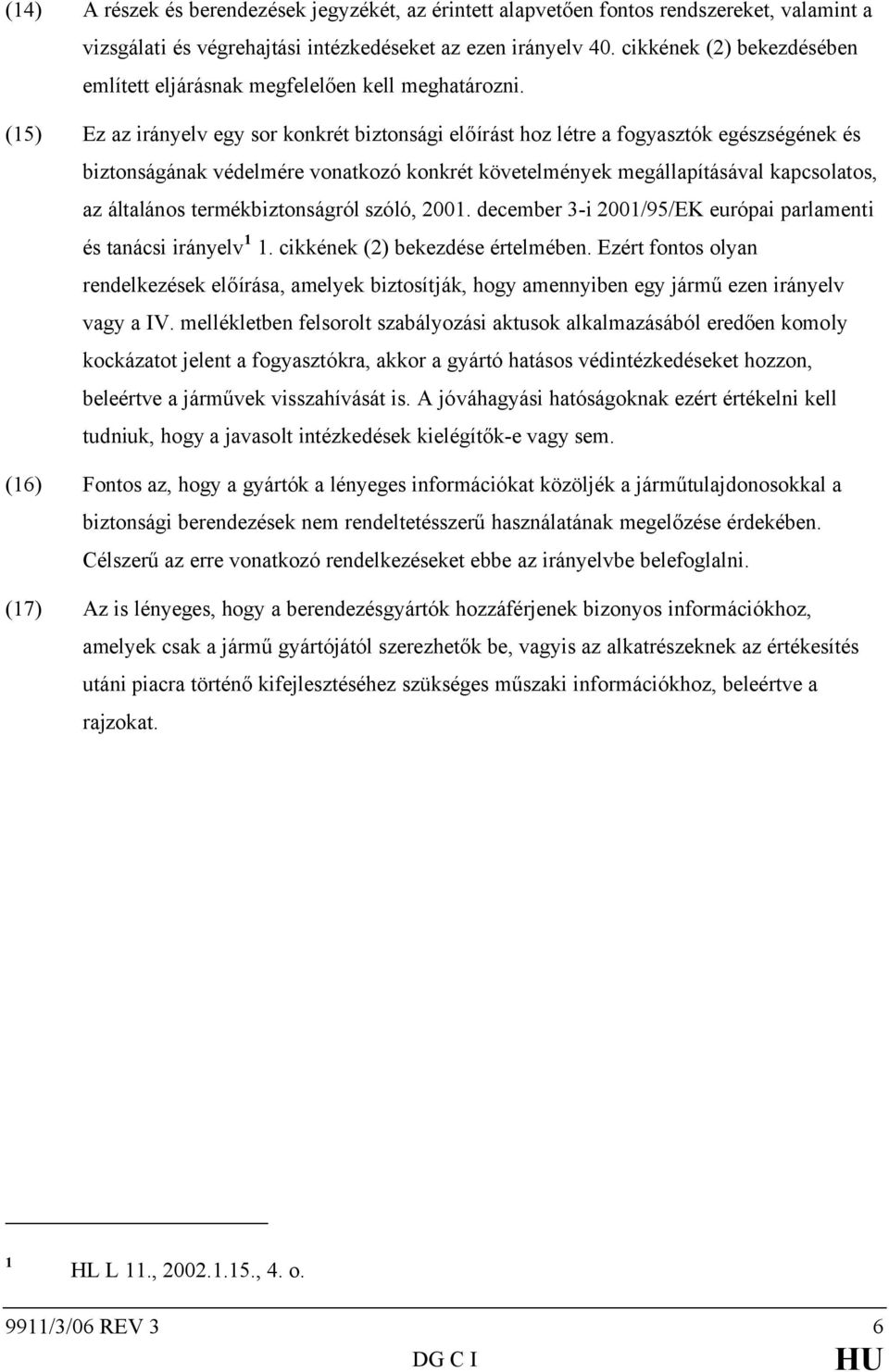 (15) Ez az irányelv egy sor konkrét biztonsági előírást hoz létre a fogyasztók egészségének és biztonságának védelmére vonatkozó konkrét követelmények megállapításával kapcsolatos, az általános