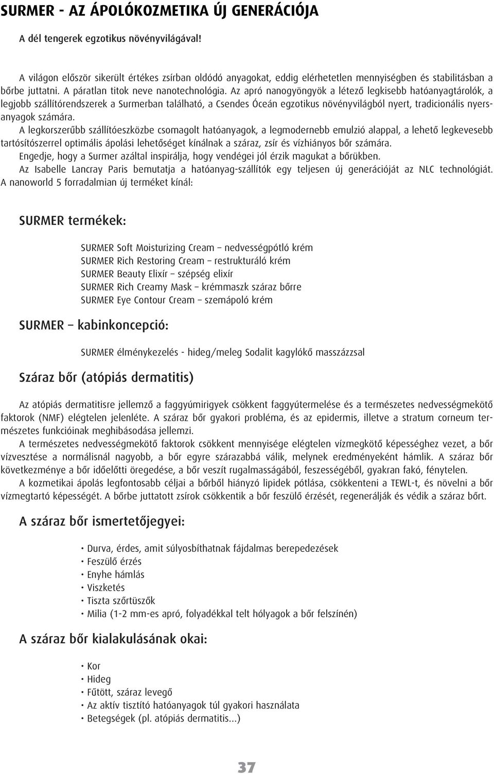 Az apró nanogyöngyök a létezô legkisebb hatóanyagtárolók, a legjobb szállítórendszerek a Surmerban található, a Csendes Óceán egzotikus növényvilágból nyert, tradicionális nyersanyagok számára.