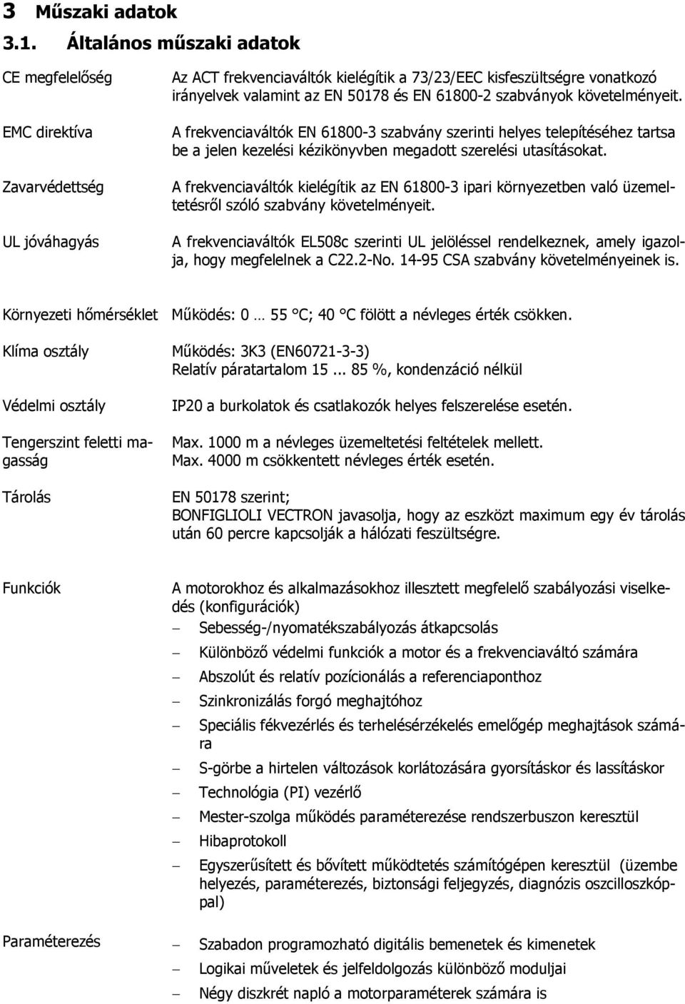 61800-2 szabványok követelményeit. A frekvenciaváltók EN 61800-3 szabvány szerinti helyes telepítéséhez tartsa be a jelen kezelési kézikönyvben megadott szerelési utasításokat.