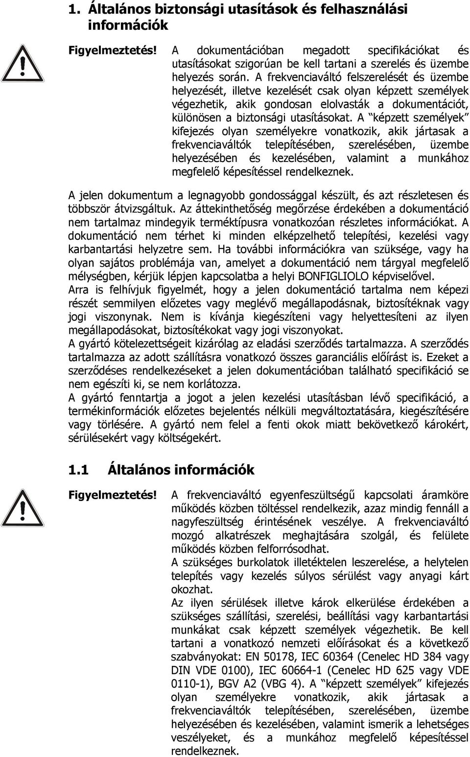 A frekvenciaváltó felszerelését és üzembe helyezését, illetve kezelését csak olyan képzett személyek végezhetik, akik gondosan elolvasták a dokumentációt, különösen a biztonsági utasításokat.