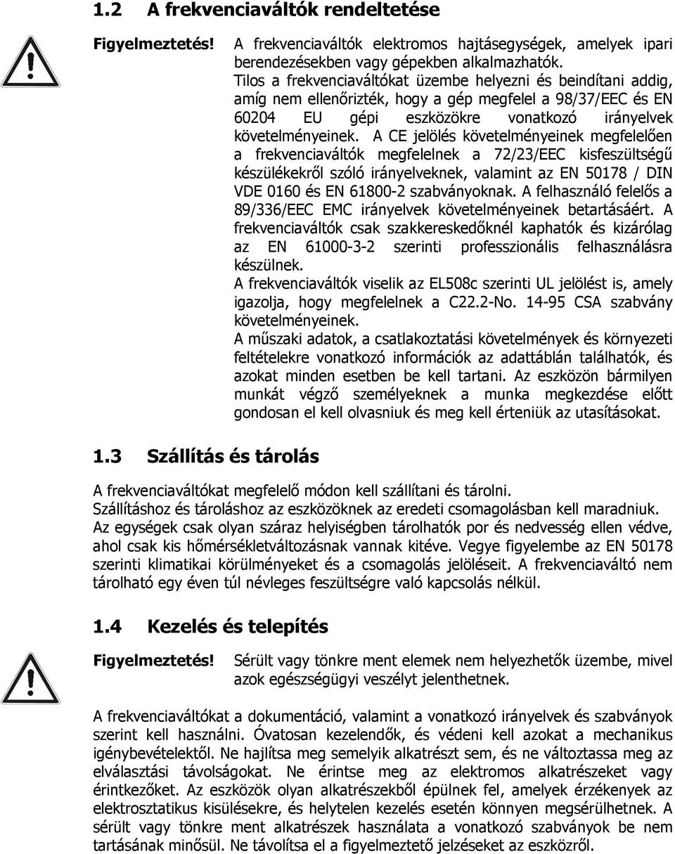 A CE jelölés követelményeinek megfelelően a frekvenciaváltók megfelelnek a 72/23/EEC kisfeszültségű készülékekről szóló irányelveknek, valamint az EN 50178 / DIN VDE 0160 és EN 61800-2 szabványoknak.