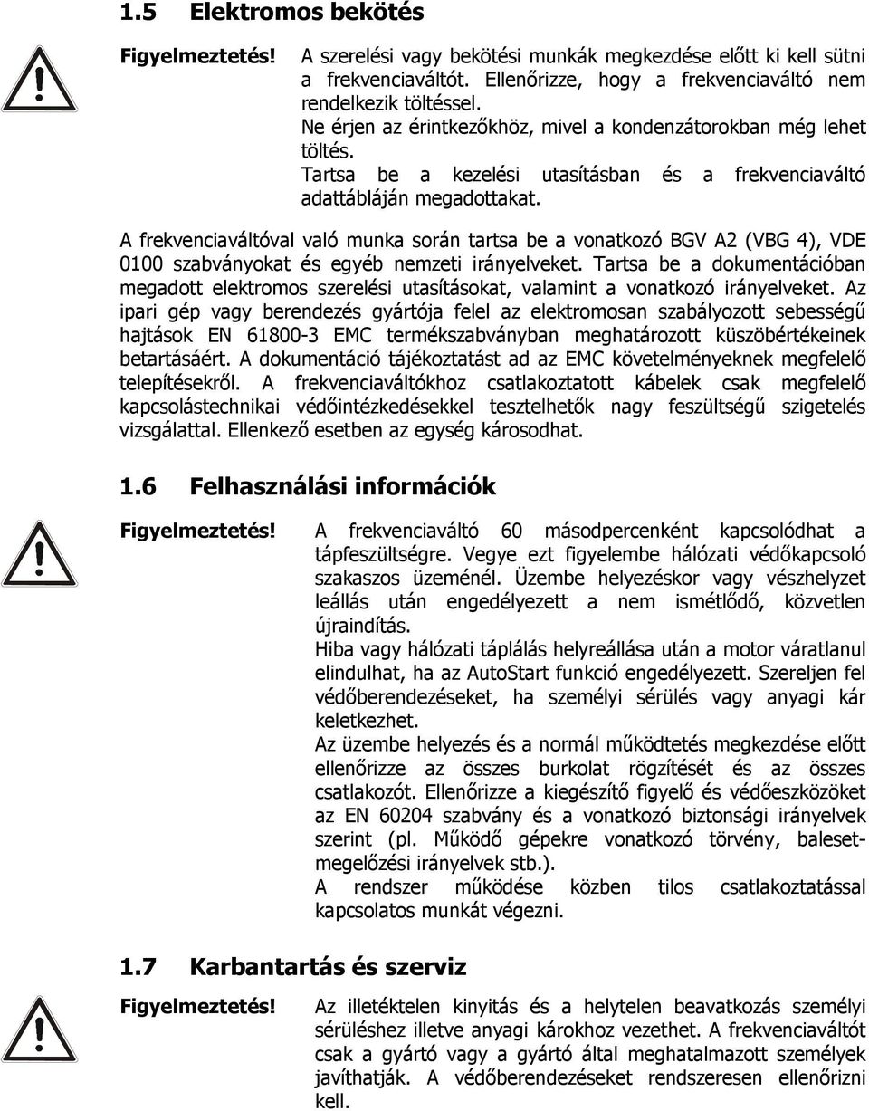 A frekvenciaváltóval való munka során tartsa be a vonatkozó BGV A2 (VBG 4), VDE 0100 szabványokat és egyéb nemzeti irányelveket.