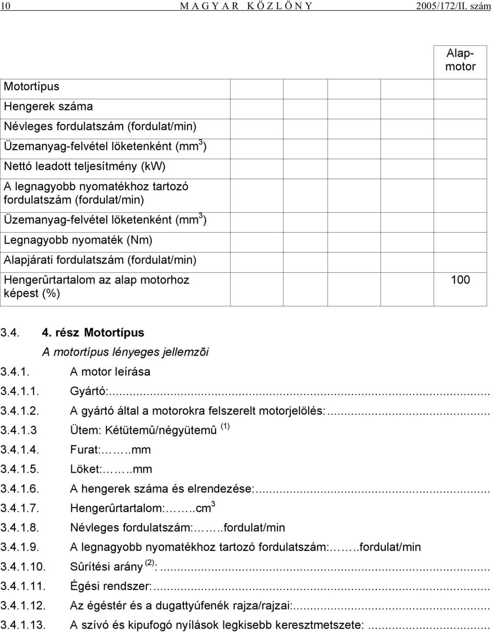 Üzemanyag-felvétel löketenként (mm 3 ) Legnagyobb nyomaték (Nm) Alapjárati fordulatszám (fordulat/min) Hengerûrtartalom az alap motorhoz képest (%) Alapmotor 100 3.4. 4.
