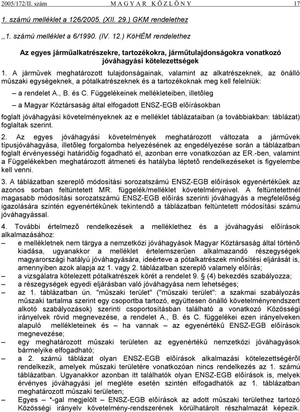 Függelékeinek mellékleteiben, illetõleg a Magyar Köztársaság által elfogadott ENSZ-EGB elõírásokban foglalt jóváhagyási követelményeknek az e melléklet táblázataiban (a továbbiakban: táblázat)