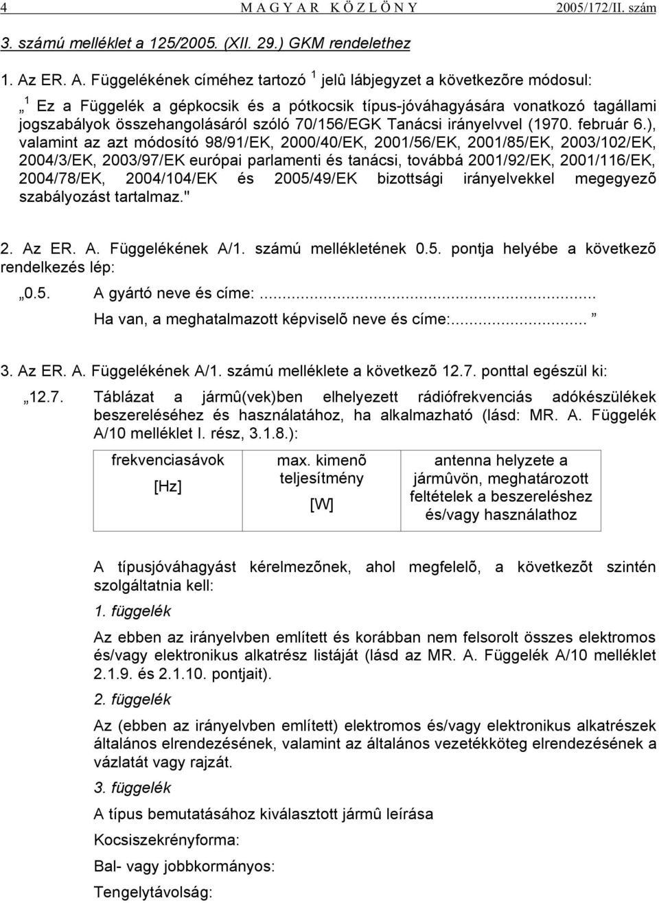 R K Ö Z L Ö N Y 2005/172/II. szám 3. számú melléklet a 125/2005. (XII. 29.) GKM rendelethez 1. Az