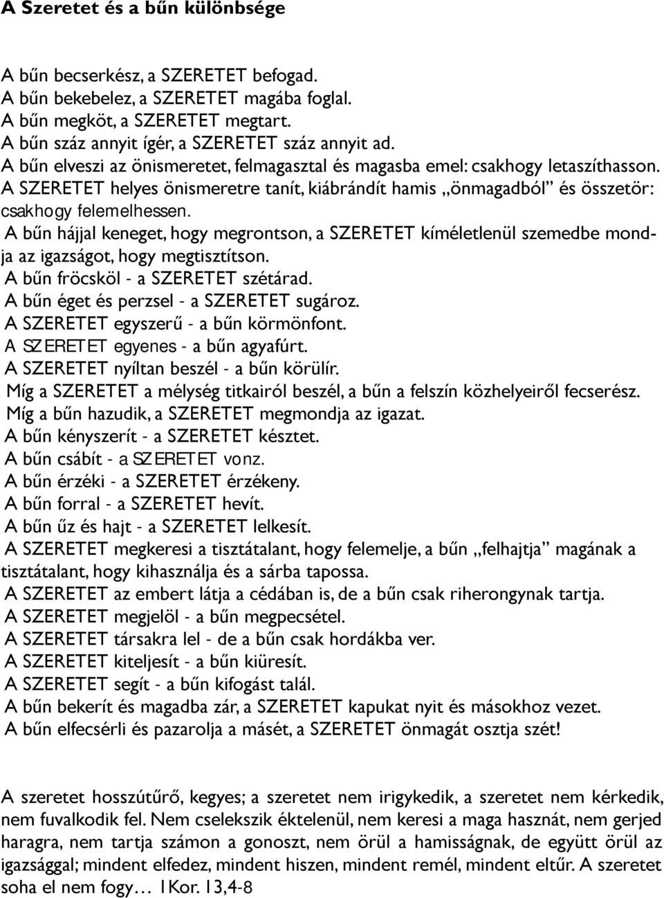 A bűn hájjal keneget, hogy megrontson, a SZERETET kíméletlenül szemedbe mondja az igazságot, hogy megtisztítson. A bűn fröcsköl - a SZERETET szétárad. A bűn éget és perzsel - a SZERETET sugároz.