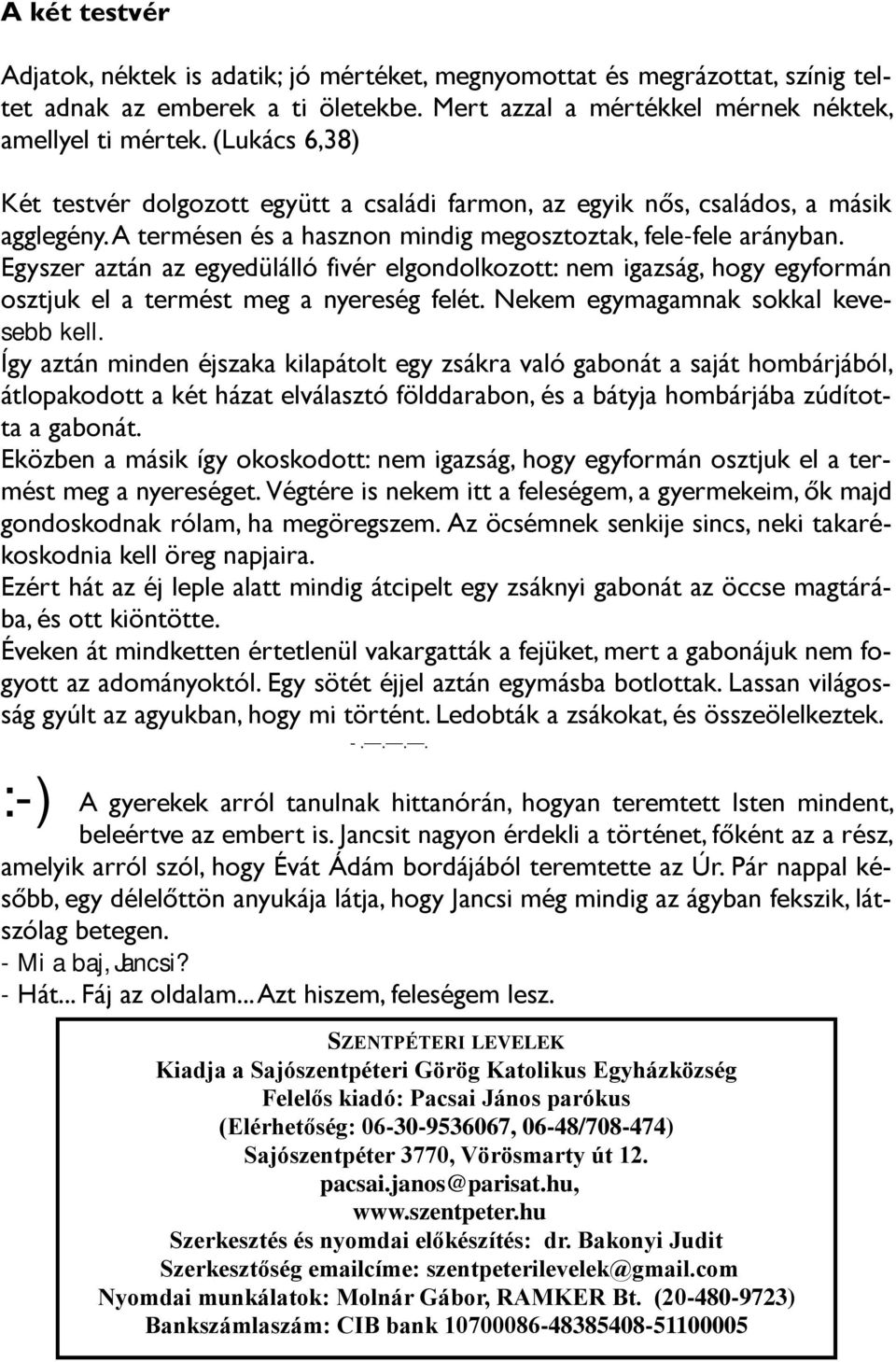 Egyszer aztán az egyedülálló fivér elgondolkozott: nem igazság, hogy egyformán osztjuk el a termést meg a nyereség felét. Nekem egymagamnak sokkal kevesebb kell.