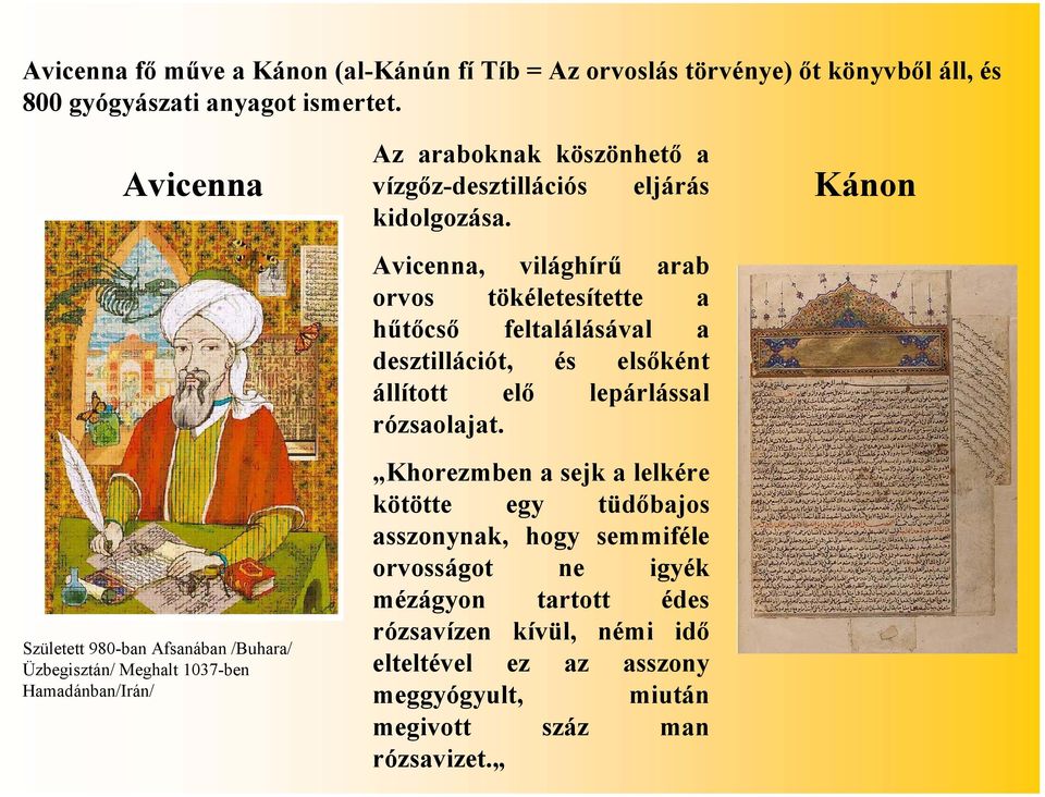 Avicenna, világhírű arab orvos tökéletesítette a hűtőcső feltalálásával a desztillációt, és elsőként állított elő lepárlással rózsaolajat.