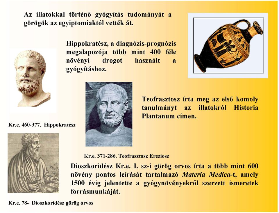 Hippokratész Teofrasztosz írta meg az első komoly tanulmányt az illatokról Historia Plantanum címen. Kr.e. 78- Dioszkoridész görög orvos Kr.e. 371-286.