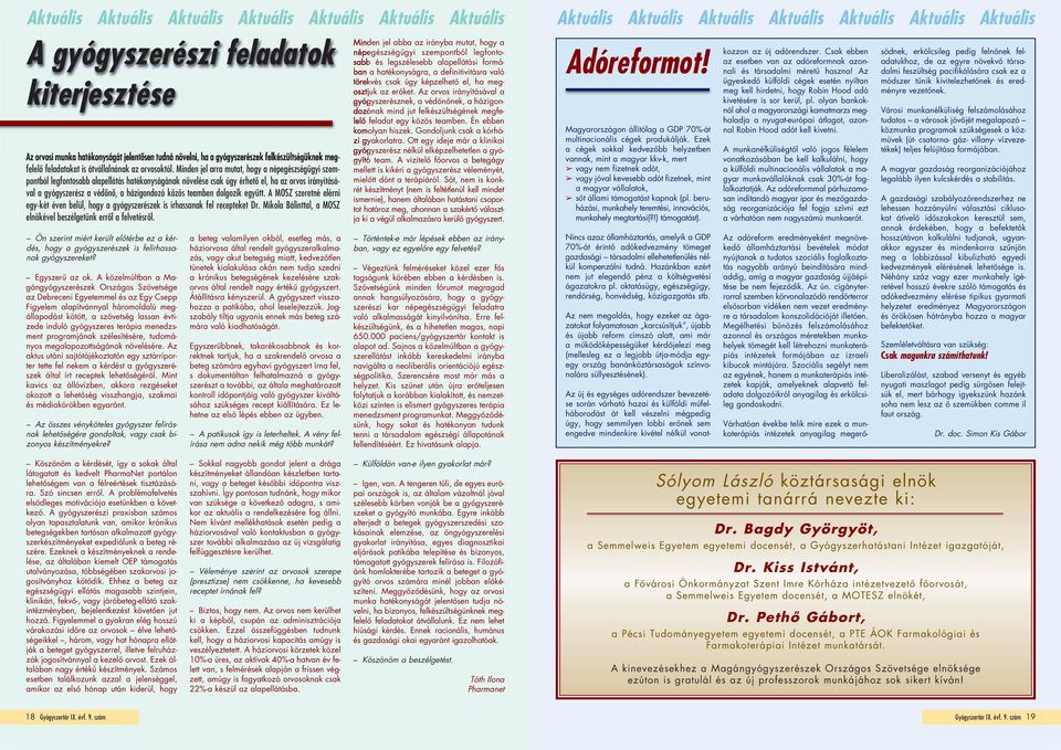 Minden jel arra mutat, hogy a népegészségügyi szempontból legfontosabb alapellátás hatékonyságának növelése csak úgy érhetô el, ha az orvos irányításával a gyógyszerész a védônô, a házigondozó közös