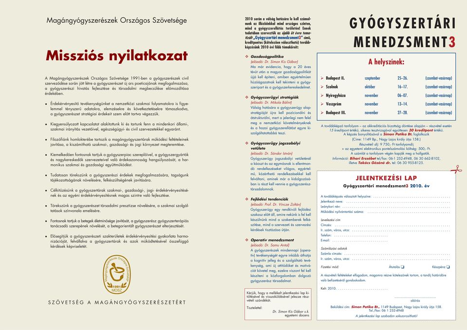 Érdekérvényesítô tevékenységünket a nemzetközi szakmai folyamatokra is fi gye - lemmel tény szerû adatokra, elemzésekre és következtetésekre támaszkodva, a gyógy szerészet stratégiai érdekeit szem