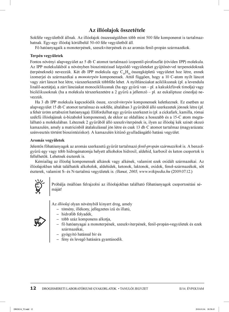 Terpén vegyületek Fontos növényi alapvegyület az 5 db C atomot tartalmazó izopentil-pirofoszfát (röviden IPP) molekula.