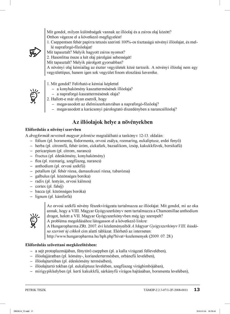 Hasonlítsa össze a két olaj párolgási sebességét! Mit tapasztalt? Melyik párolgott gyorsabban? A növényi olaj kémiailag az észter vegyületek közé tartozik.