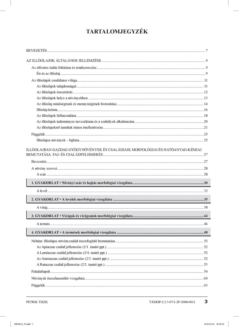 ..16 Az illóolajok felhasználása...18 Az illóolajok tudományos nevezéktana és a szabályok alkalmazása...20 Az illóolajokról tanultak írásos önellenőrzése...21 Függelék...25 Illóolajos növények fajlista.