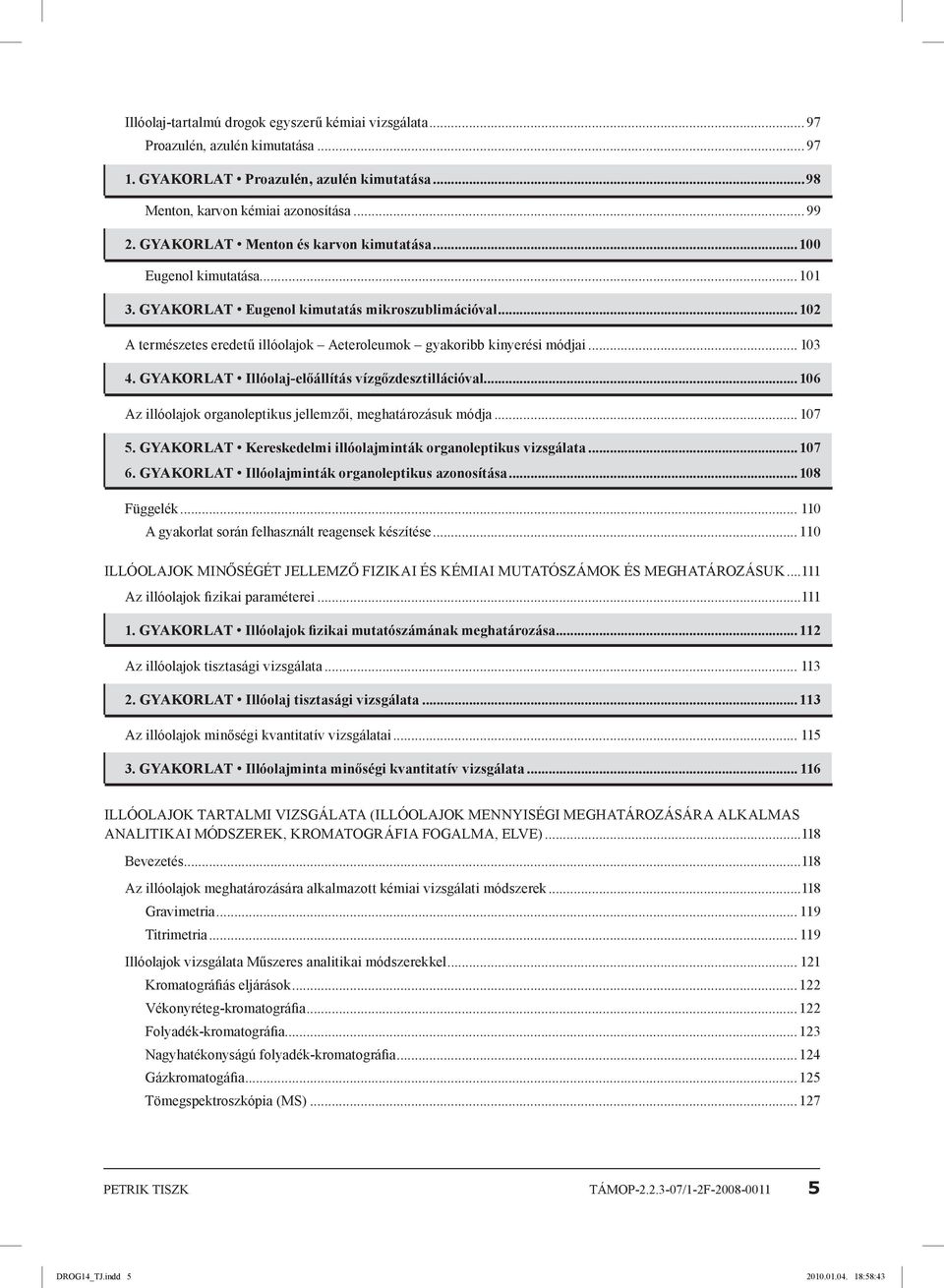 .. 103 4. gyakorlat Illóolaj-előállítás vízgőzdesztillációval...106 Az illóolajok organoleptikus jellemzői, meghatározásuk módja... 107 5.