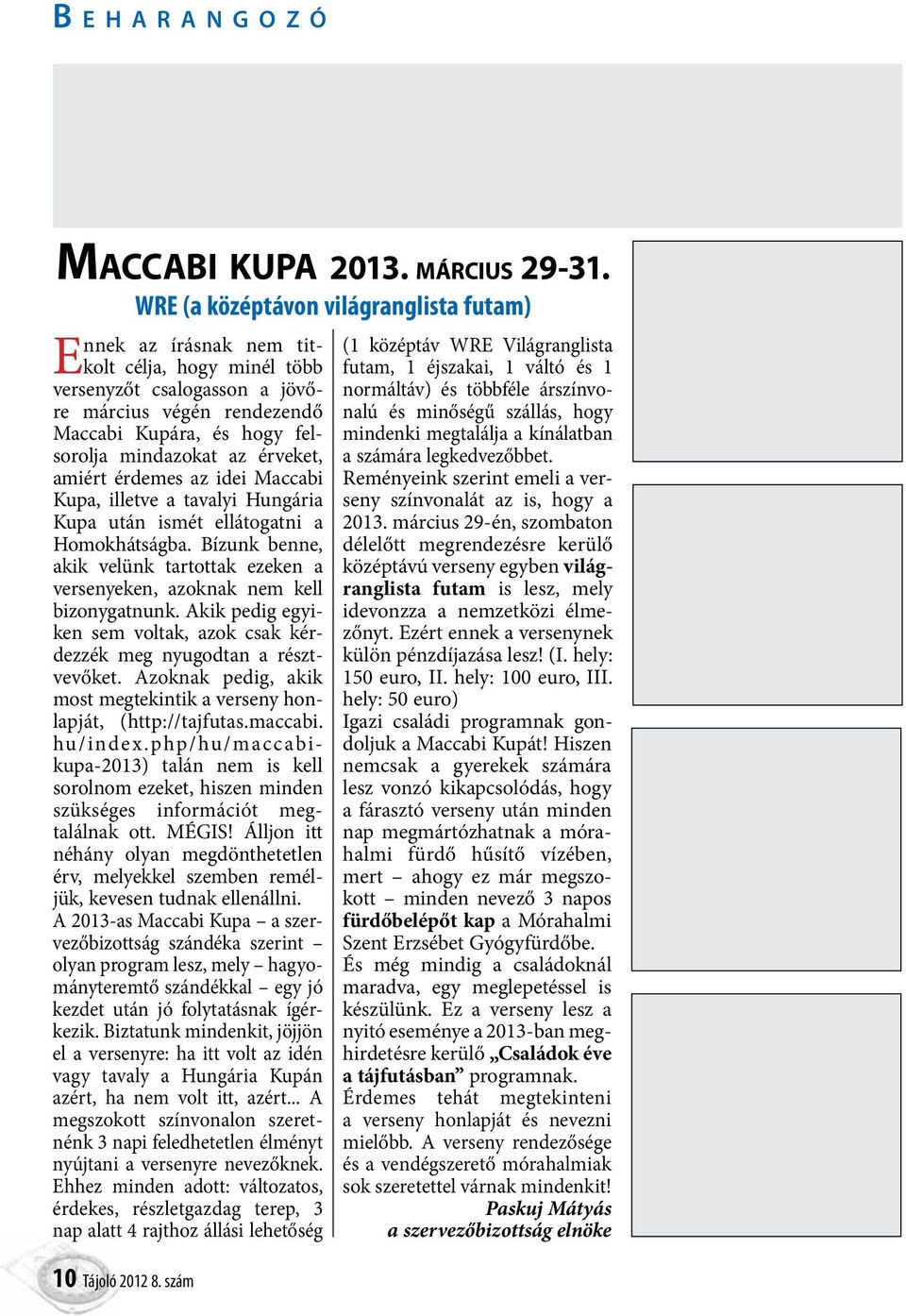 érveket, amiért érdemes az idei Maccabi Kupa, illetve a tavalyi Hungária Kupa után ismét ellátogatni a Homokhátságba.
