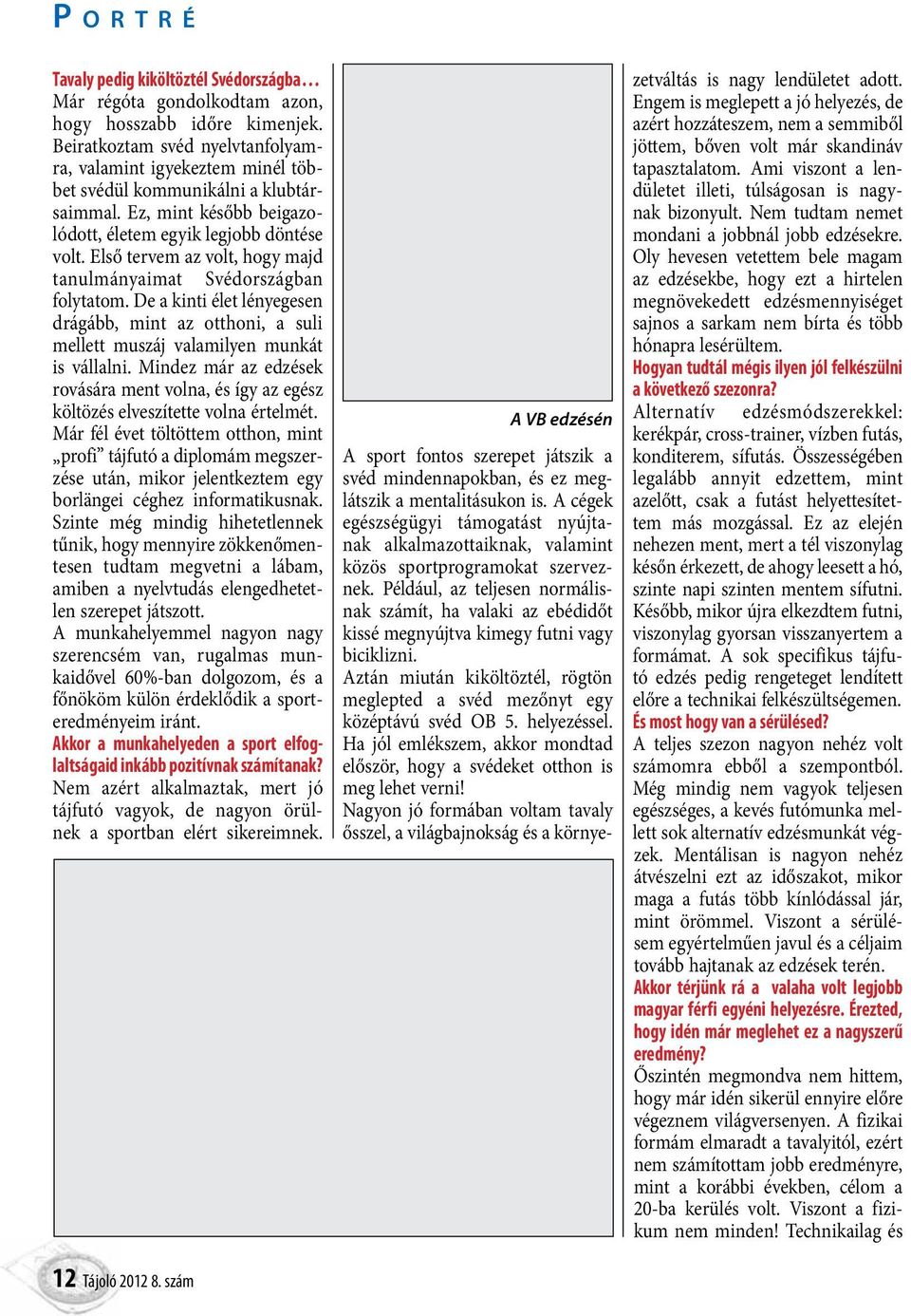 Első tervem az volt, hogy majd tanulmányaimat Svédországban folytatom. De a kinti élet lényegesen drágább, mint az otthoni, a suli mellett muszáj valamilyen munkát is vállalni.