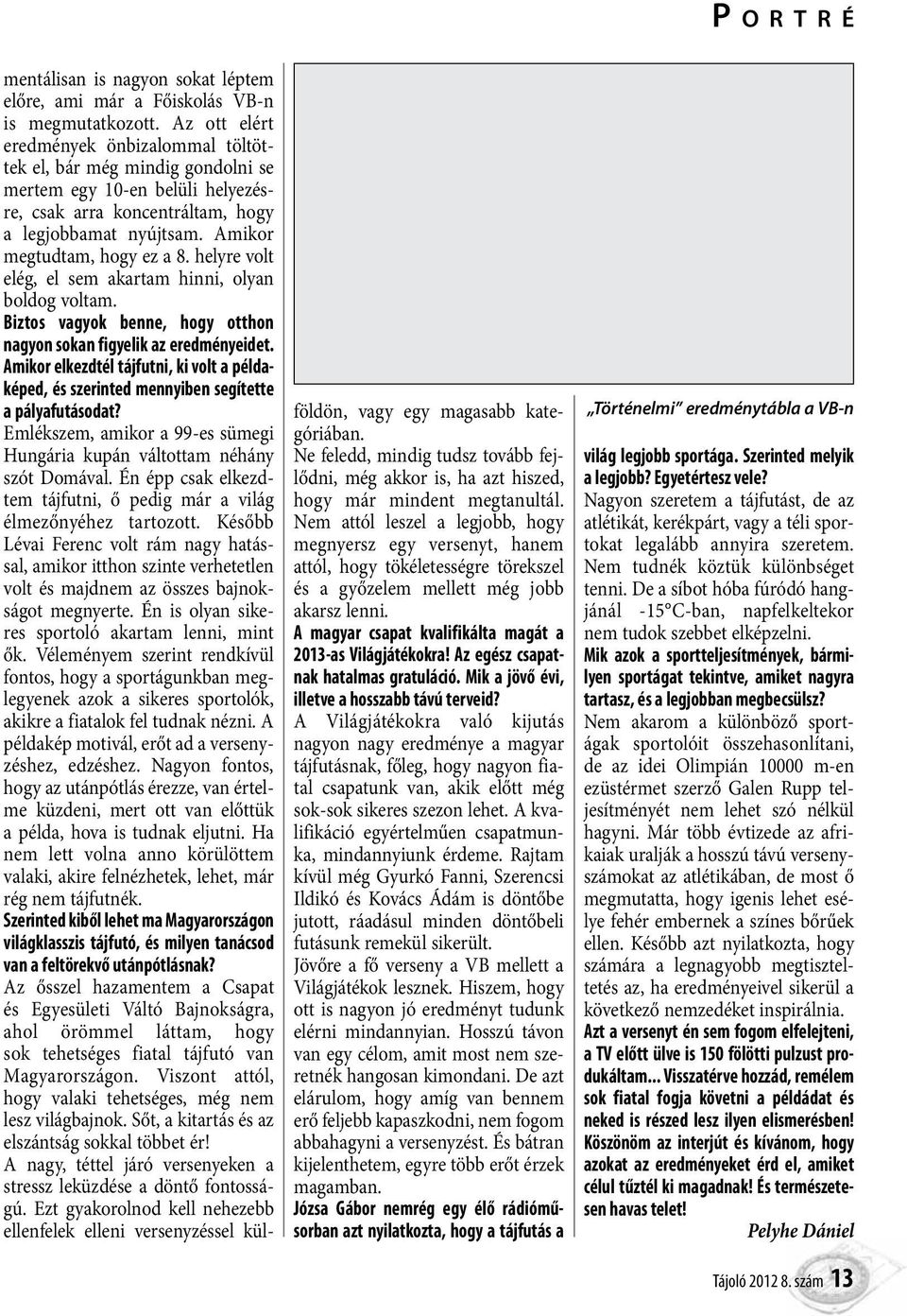helyre volt elég, el sem akartam hinni, olyan boldog voltam. Biztos vagyok benne, hogy otthon nagyon sokan figyelik az eredményeidet.
