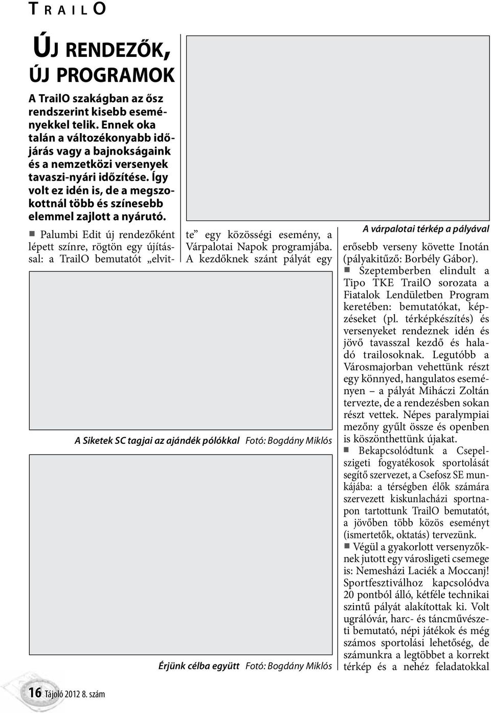 Palumbi Edit új rendezőként lépett színre, rögtön egy újítással: a TrailO bemutatót elvitte egy közösségi esemény, a Várpalotai Napok programjába.
