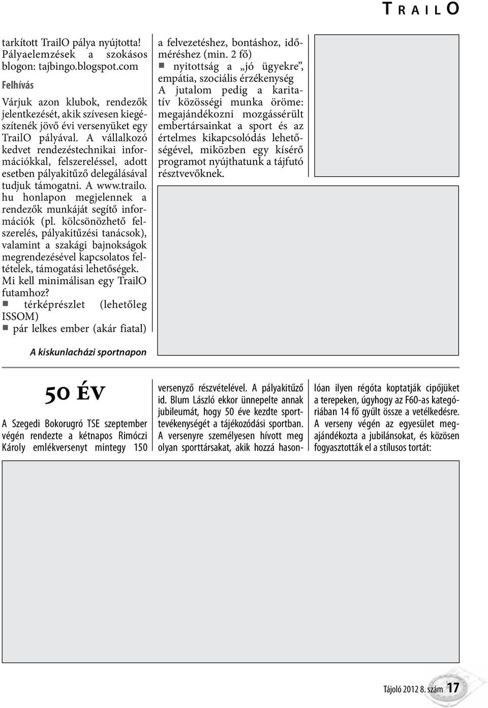 A vállalkozó kedvet rendezéstechnikai információkkal, felszereléssel, adott esetben pályakitűző delegálásával tudjuk támogatni. A www.trailo.