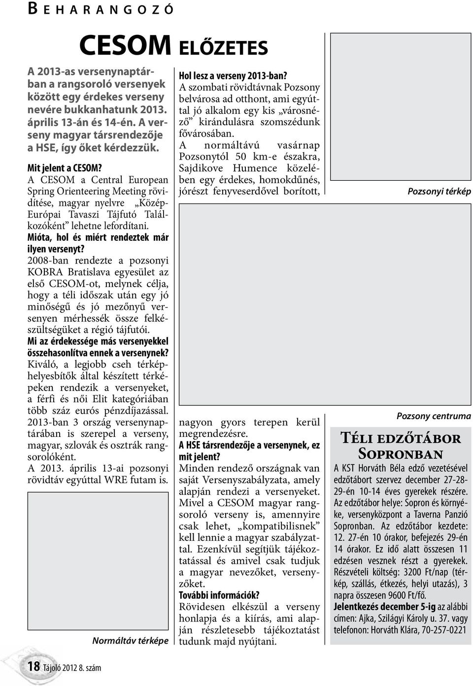 A CESOM a Central European Spring Orienteering Meeting rövidítése, magyar nyelvre Közép- Európai Tavaszi Tájfutó Találkozóként lehetne lefordítani. Mióta, hol és miért rendeztek már ilyen versenyt?