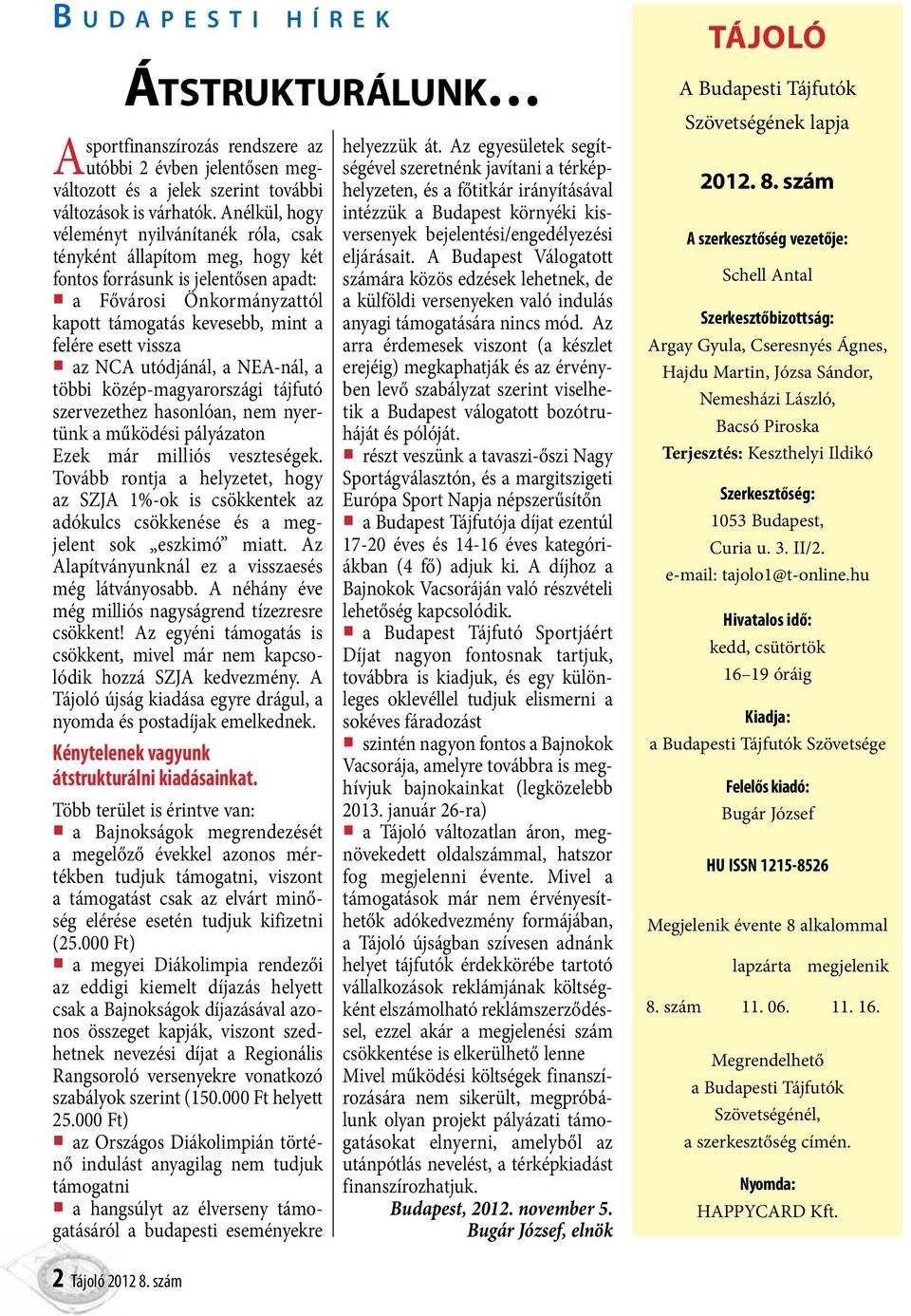 vissza az NCA utódjánál, a NEA-nál, a többi közép-magyarországi tájfutó szervezethez hasonlóan, nem nyertünk a működési pályázaton Ezek már milliós veszteségek.
