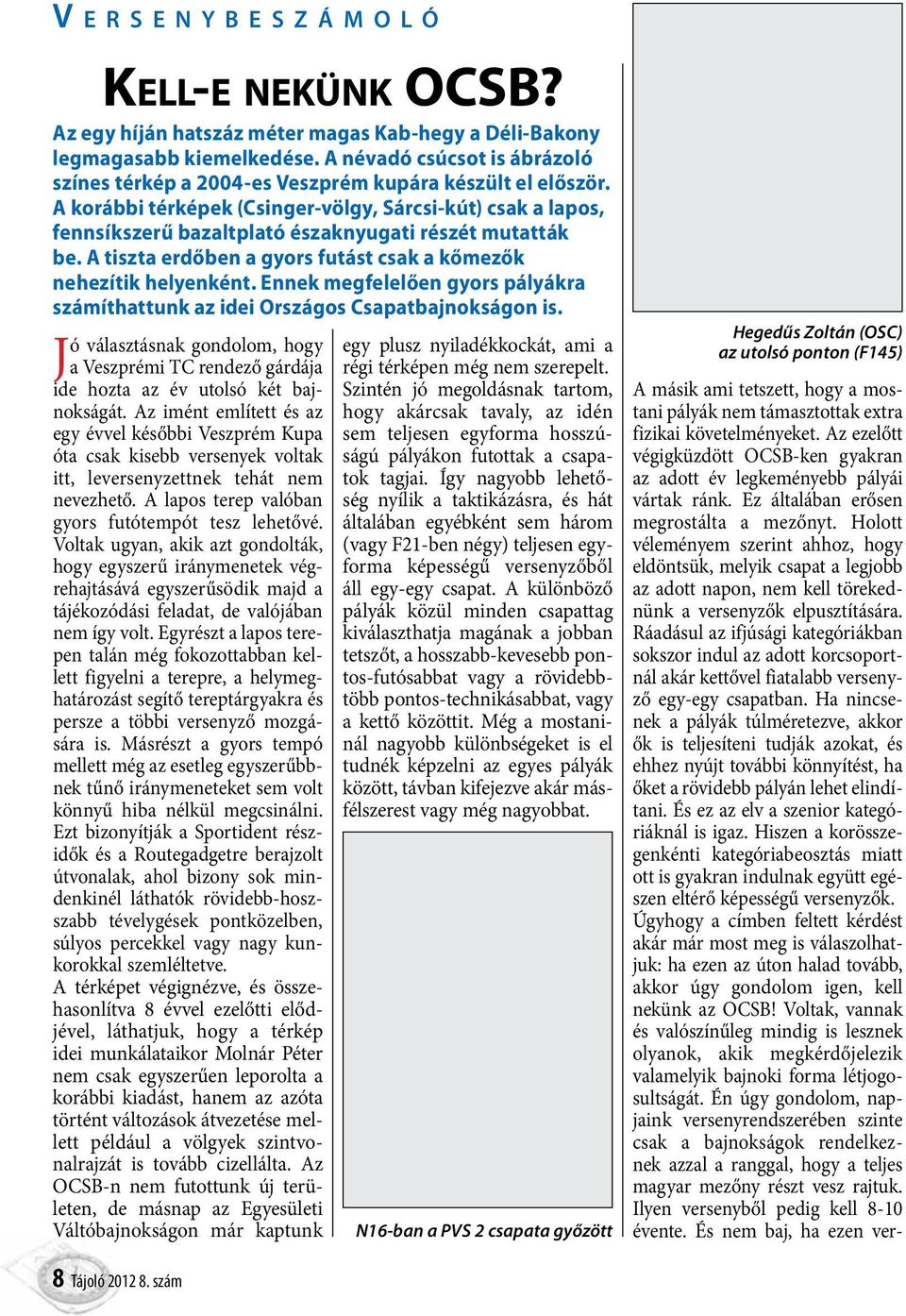 A korábbi térképek (Csinger-völgy, Sárcsi-kút) csak a lapos, fennsíkszerű bazaltplató északnyugati részét mutatták be. A tiszta erdőben a gyors futást csak a kőmezők nehezítik helyenként.