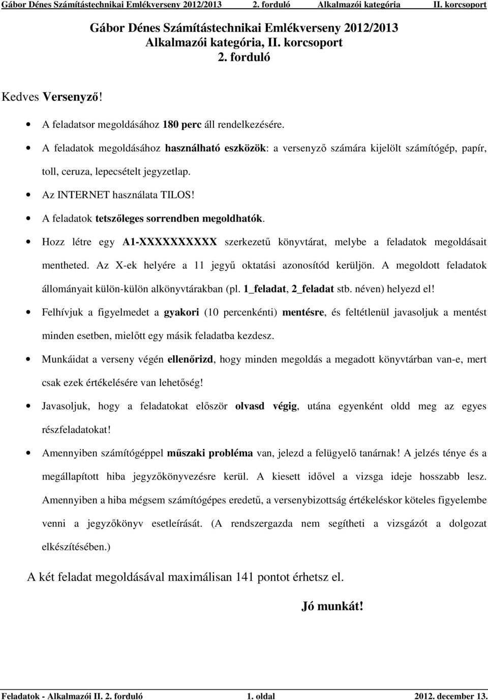 A feladatok tetszőleges sorrendben megoldhatók. Hozz létre egy A1-XXXXXXXXXX szerkezetű könyvtárat, melybe a feladatok megoldásait mentheted. Az X-ek helyére a 11 jegyű oktatási azonosítód kerüljön.