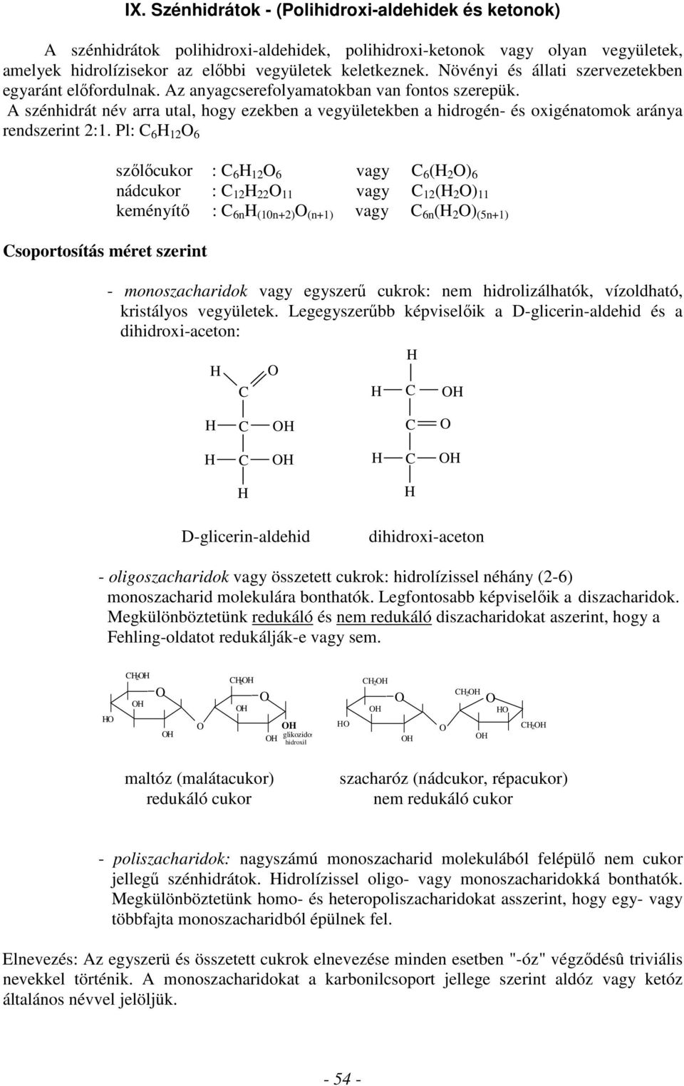 2:1 Pl: 6 12 6 soportosítás méret szerint szőlőcukor : 6 12 6 vagy 6 ( 2 ) 6 nádcukor : 12 22 11 vagy 12 ( 2 ) 11 keményítő : 6n (10n2) (n1) vagy 6n ( 2 ) (5n1) - monoszacharidok vagy egyszerű